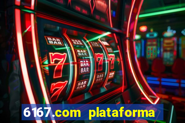 6167.com plataforma de jogos